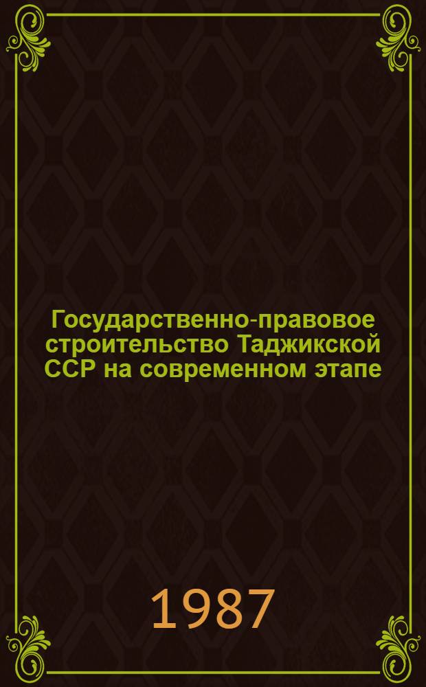 Государственно-правовое строительство Таджикской ССР на современном этапе : Сб. ст.