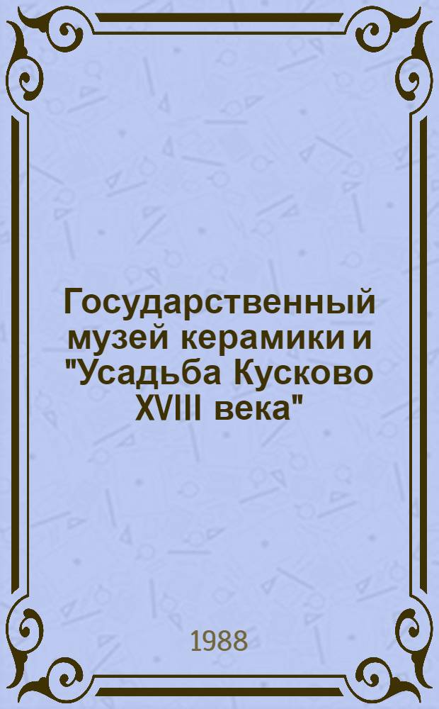 Государственный музей керамики и "Усадьба Кусково XVIII века" : (Метод. пособие к экскурсии)