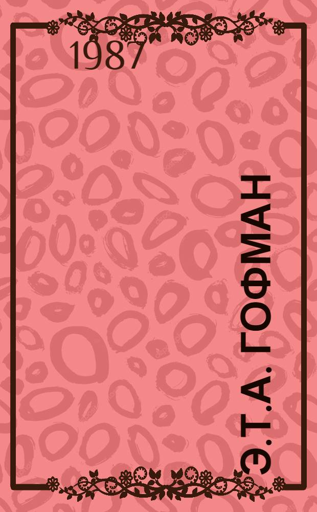 Э.Т.А. Гофман : Жизнь и творчество. Письма, высказывания, документы : Пер. с нем