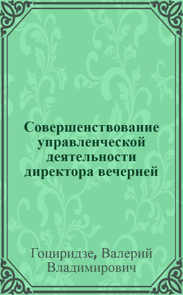 Совершенствование управленческой деятельности директора вечерней (сменной) школы как условие повышения эффективности ее работы : Автореф. дис. на соиск. учен. степ. канд. пед. наук : (13.00.01)