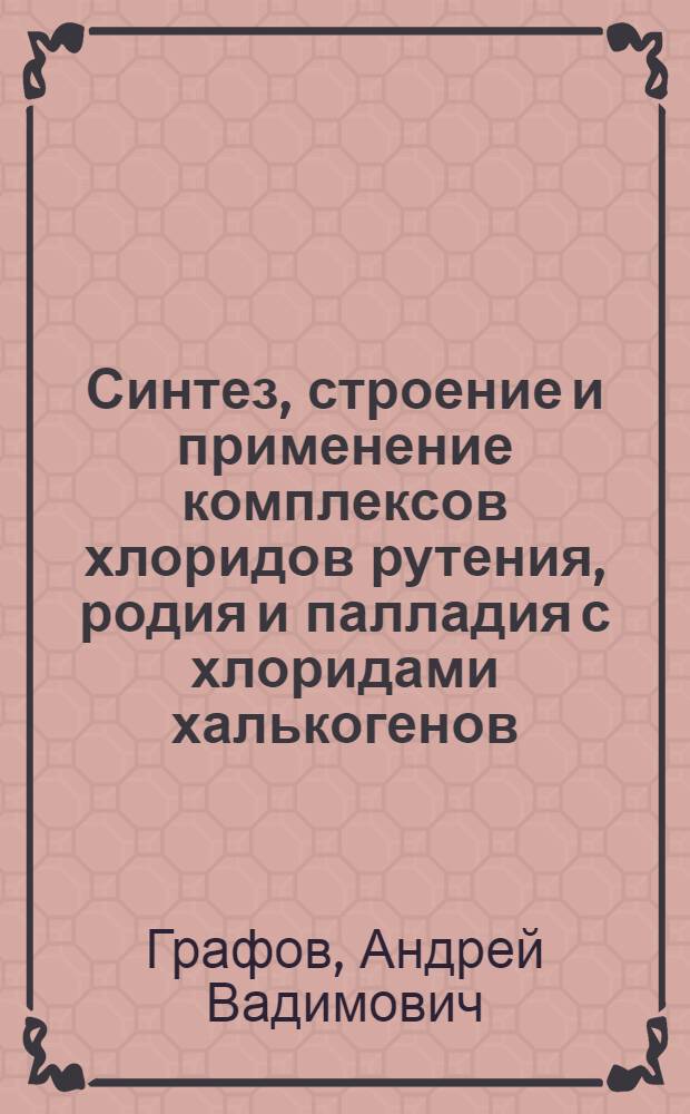 Синтез, строение и применение комплексов хлоридов рутения, родия и палладия с хлоридами халькогенов : Автореф. дис. на соиск. учен. степ. к. х. н