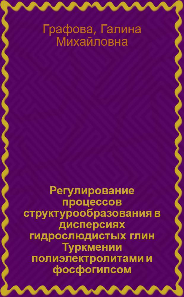 Регулирование процессов структурообразования в дисперсиях гидрослюдистых глин Туркмении полиэлектролитами и фосфогипсом : Автореф. дис. на соиск. учен. степ. канд. хим. наук : (02.00.11)