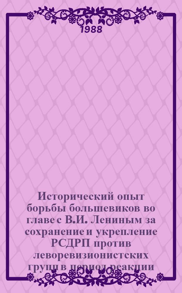 Исторический опыт борьбы большевиков во главе с В.И. Лениным за сохранение и укрепление РСДРП против леворевизионистских групп в период реакции (1907-1910 гг.) : Автореф. дис. на соиск. учен. степ. канд. ист. наук : (07.00.01)