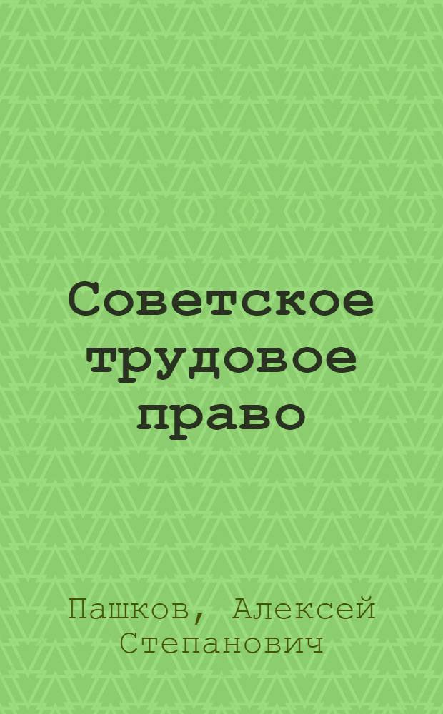 Советское трудовое право : Учеб. для вузов по спец. "Правоведение"