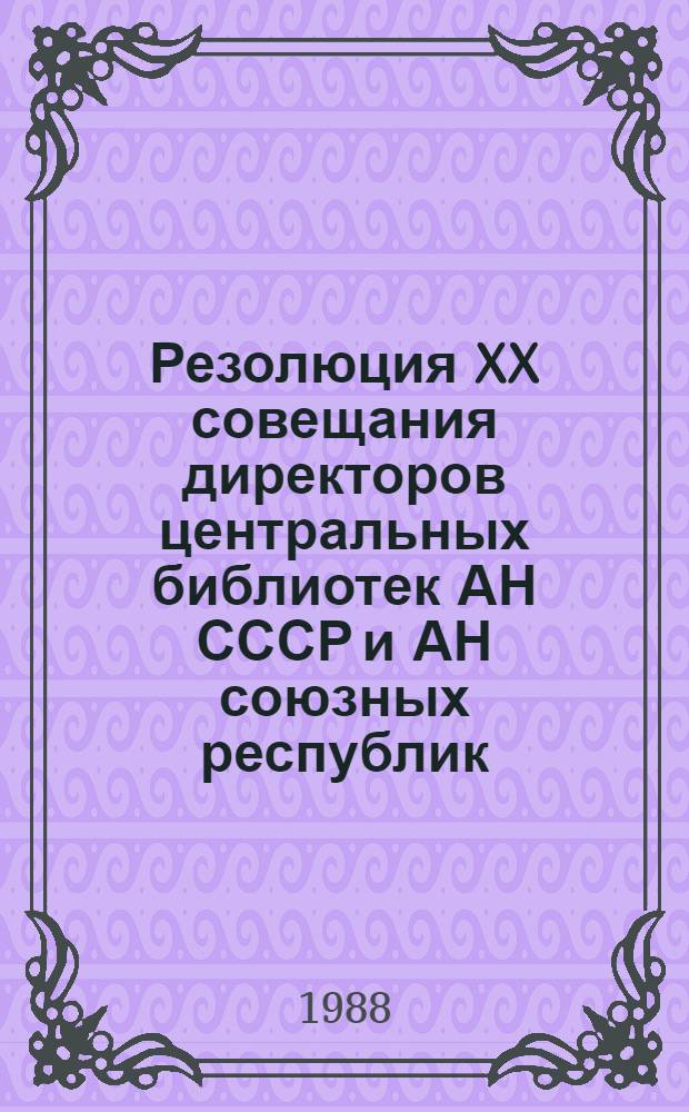 Резолюция XX совещания директоров центральных библиотек АН СССР и АН союзных республик (23-25 июня 1988 г., г. Новосибирск)