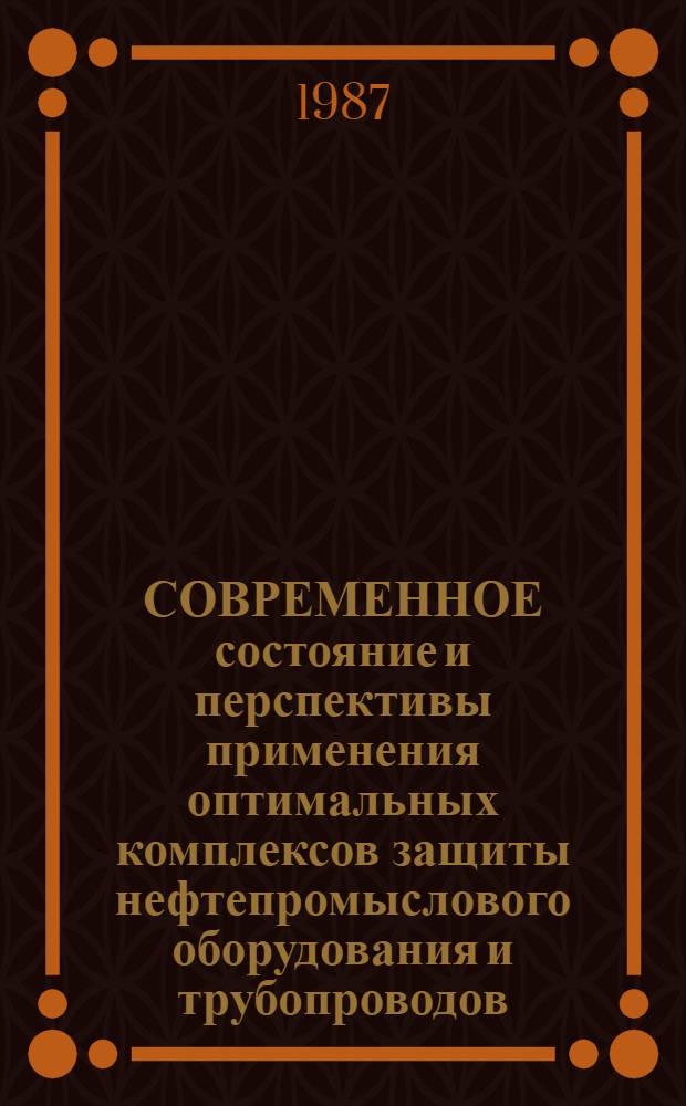 СОВРЕМЕННОЕ состояние и перспективы применения оптимальных комплексов защиты нефтепромыслового оборудования и трубопроводов