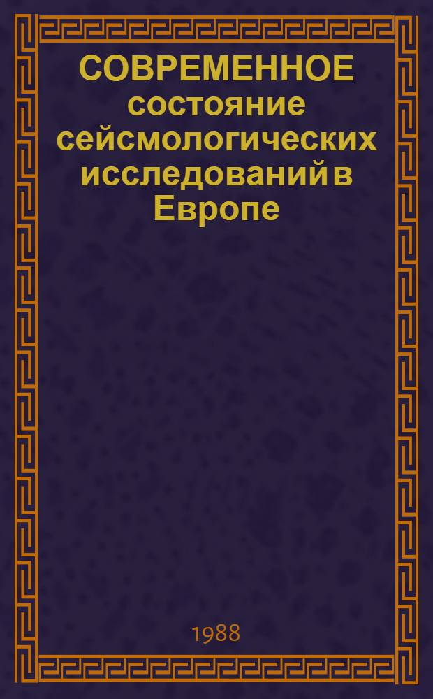 СОВРЕМЕННОЕ состояние сейсмологических исследований в Европе = Recent seismologigal investigations in Europe : Материалы XIX Генер. ассамблеи Европ. сейсмол. комис., Москва, 1-6 окт. 1984 г