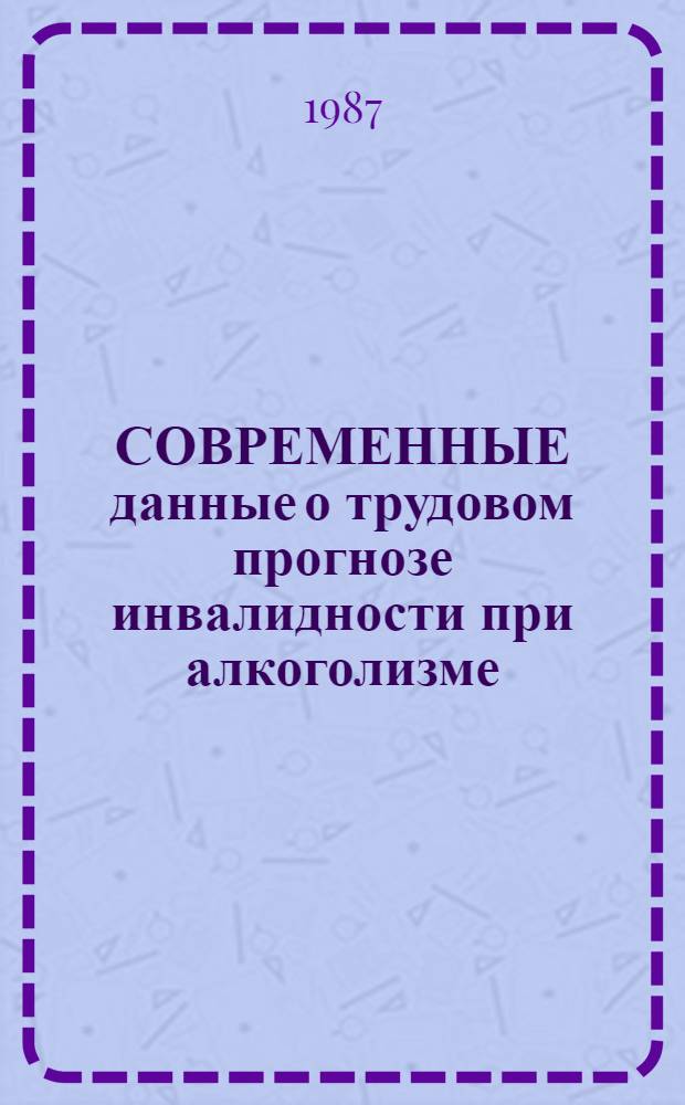 СОВРЕМЕННЫЕ данные о трудовом прогнозе инвалидности при алкоголизме