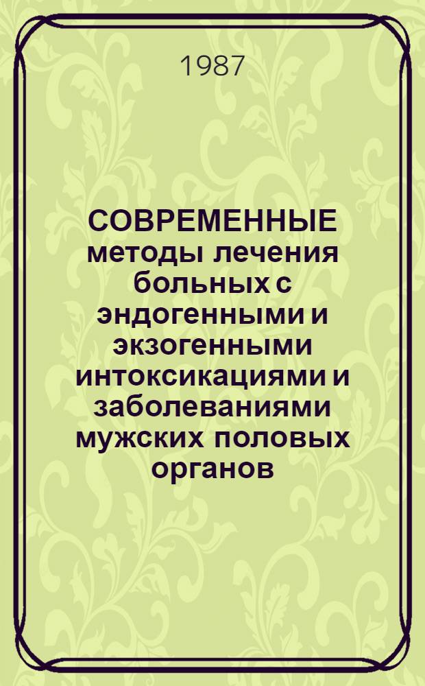 СОВРЕМЕННЫЕ методы лечения больных с эндогенными и экзогенными интоксикациями и заболеваниями мужских половых органов : Сб. науч. тр