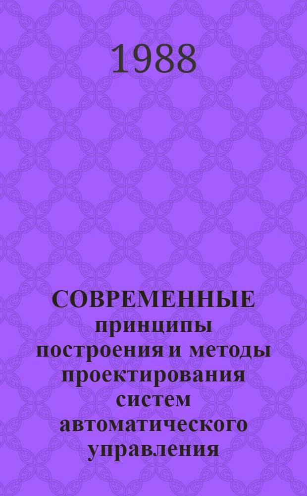 СОВРЕМЕННЫЕ принципы построения и методы проектирования систем автоматического управления : Сб. ст.