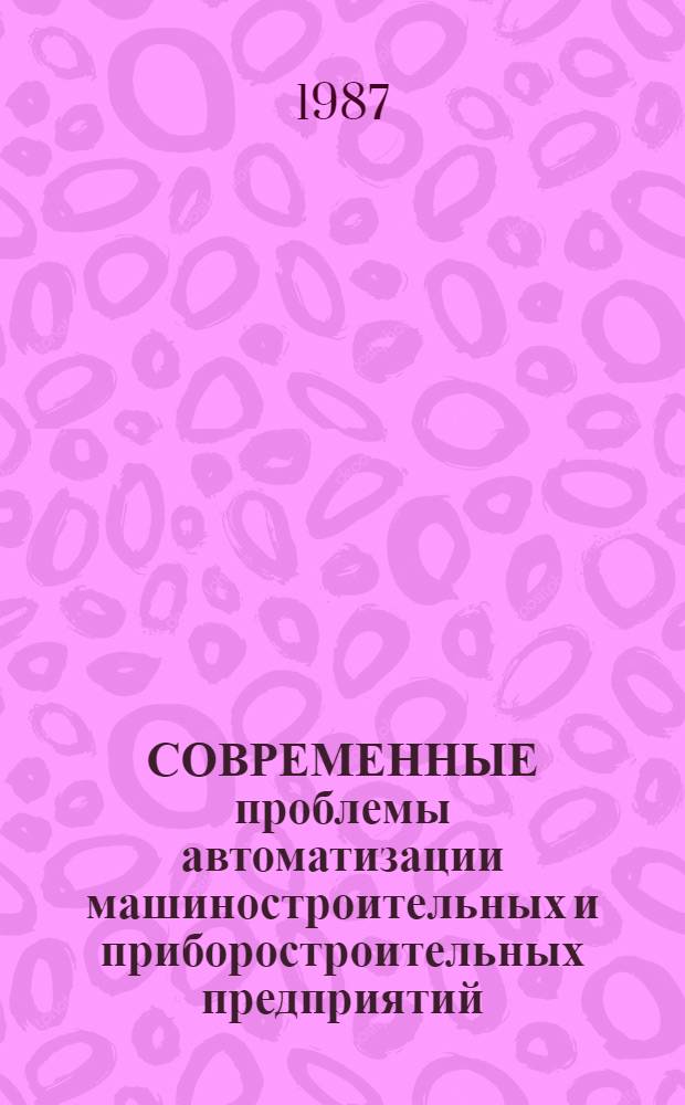 СОВРЕМЕННЫЕ проблемы автоматизации машиностроительных и приборостроительных предприятий