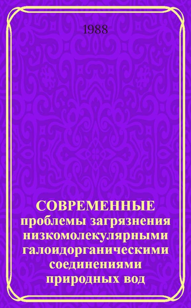 СОВРЕМЕННЫЕ проблемы загрязнения низкомолекулярными галоидорганическими соединениями природных вод - основного источника водоснабжения больших городов
