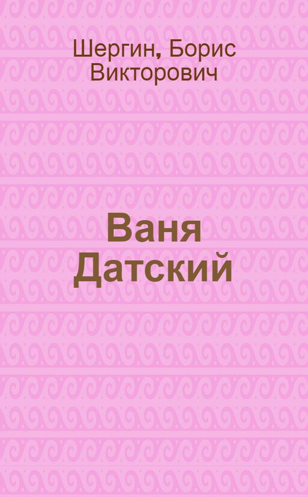Ваня Датский : Быль архангельская : Для мл. шк. возраста