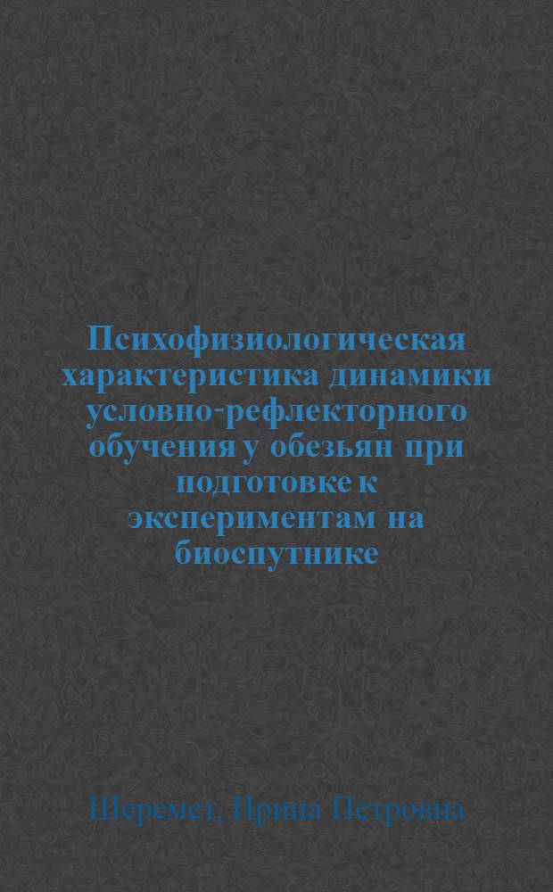 Психофизиологическая характеристика динамики условно-рефлекторного обучения у обезьян при подготовке к экспериментам на биоспутнике : Автореф. дис. на соиск. учен. степ. канд. биол. наук : (14.00.32)