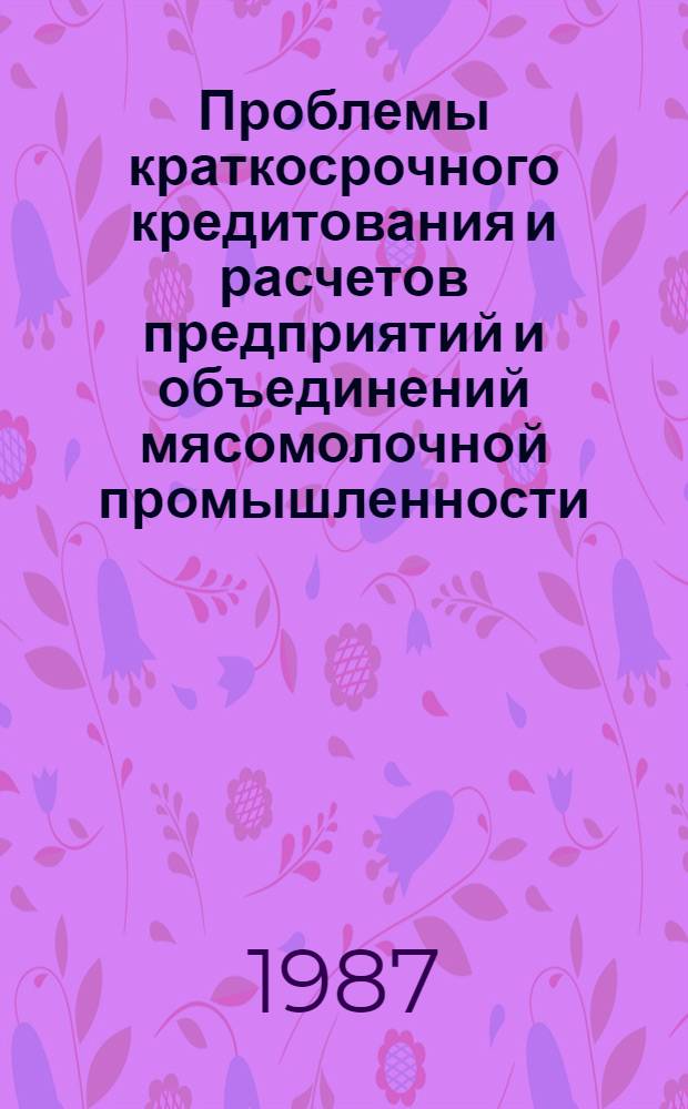 Проблемы краткосрочного кредитования и расчетов предприятий и объединений мясомолочной промышленности : Автореф. дис. на соиск. учен. степ. канд. экон. наук