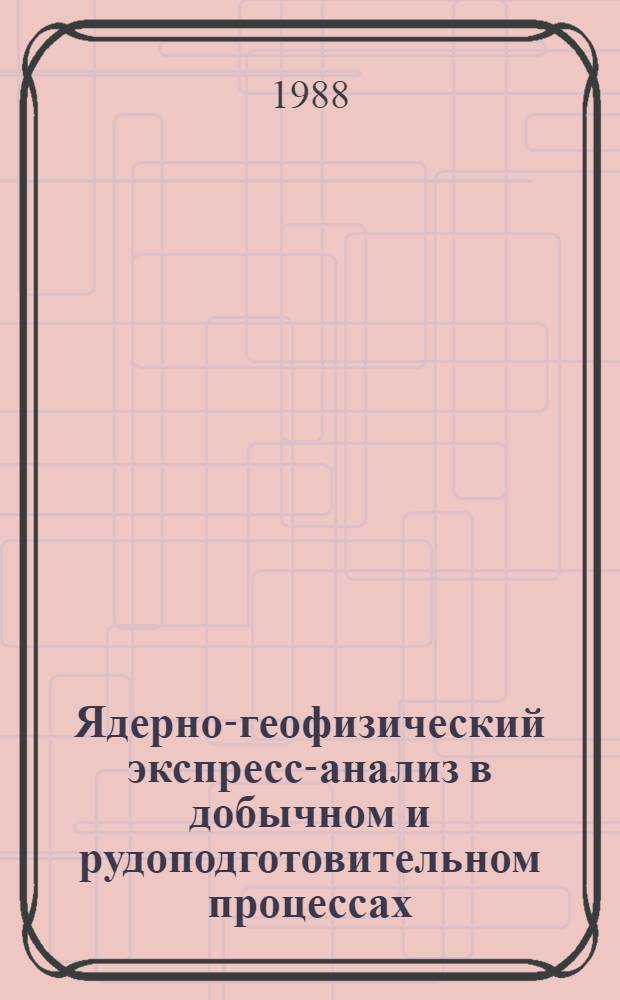 Ядерно-геофизический экспресс-анализ в добычном и рудоподготовительном процессах : (На прим. редко-мет. месторождений) : Автореф. дис. на соиск. учен. степ. д. т. н. в форме науч. докл