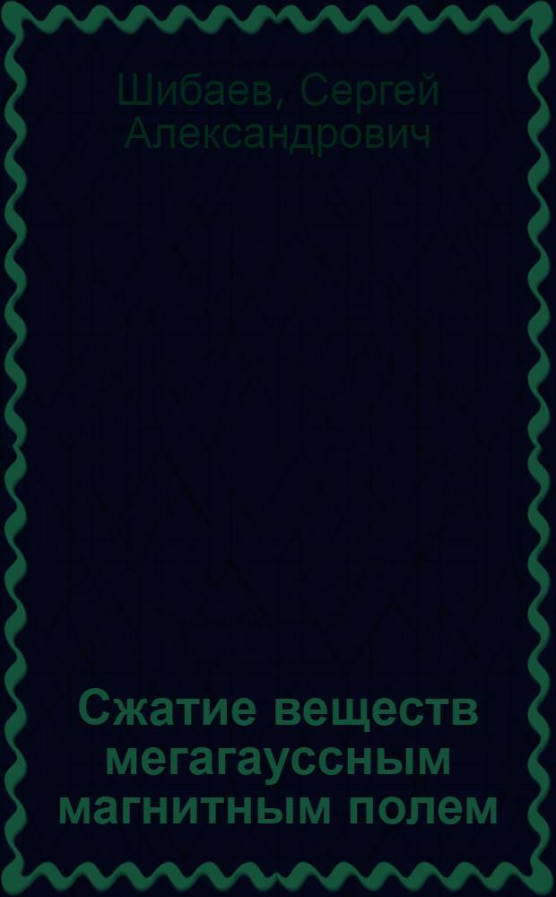 Сжатие веществ мегагауссным магнитным полем : Автореф. дис. на соиск. учен. степ. канд. физ.-мат. наук : (01.04.08)