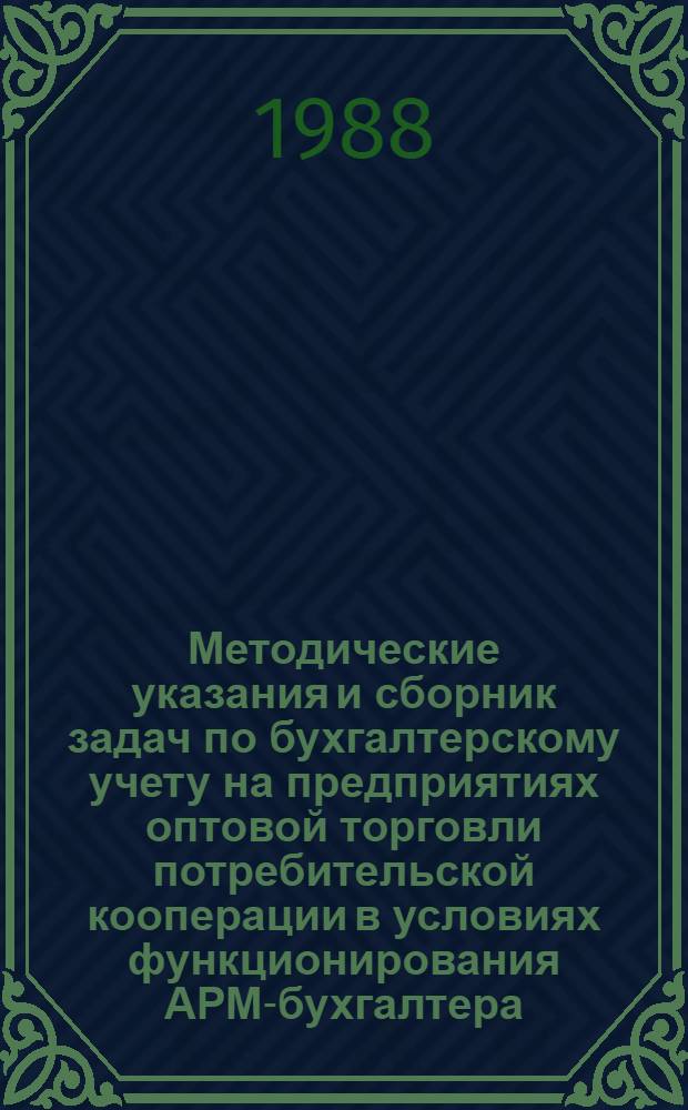 Методические указания и сборник задач по бухгалтерскому учету на предприятиях оптовой торговли потребительской кооперации в условиях функционирования АРМ-бухгалтера : Для самостоят. работы студентов днев. и заоч. отд-ний спец. 1737 "Бух. учет и анализ хоз. деятельности и слушателей ФПК"