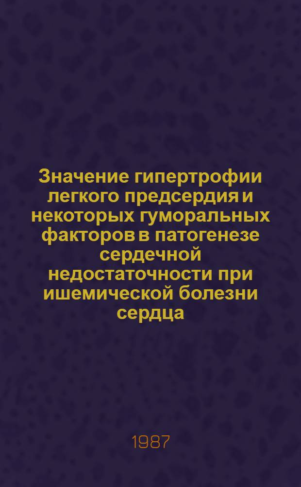 Значение гипертрофии легкого предсердия и некоторых гуморальных факторов в патогенезе сердечной недостаточности при ишемической болезни сердца : Автореф. дис. на соиск. учен. степ. канд. мед. наук : (14.00.06)