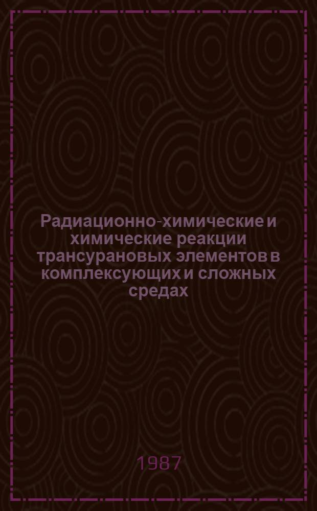 Радиационно-химические и химические реакции трансурановых элементов в комплексующих и сложных средах : Автореф. дис. на соиск. учен. степ. д. х. н
