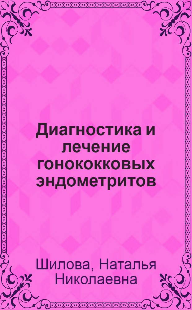 Диагностика и лечение гонококковых эндометритов : Автореф. дис. на соиск. учен. степ. канд. мед. наук : (14.00.11)