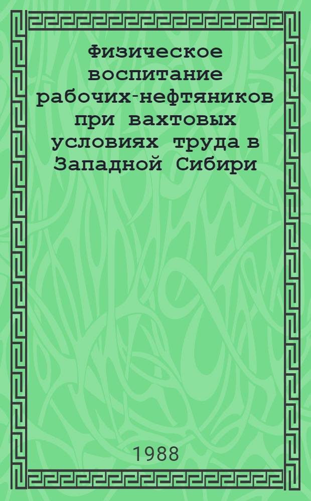 Физическое воспитание рабочих-нефтяников при вахтовых условиях труда в Западной Сибири : Автореф. дис. на соиск. учен. степ. канд. пед. наук : (13.00.04)