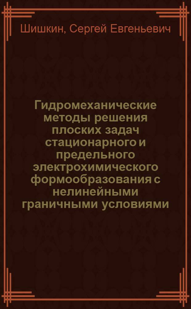 Гидромеханические методы решения плоских задач стационарного и предельного электрохимического формообразования с нелинейными граничными условиями : Автореф. дис. на соиск. учен. степ. канд. физ.-мат. наук : (01.02.05)