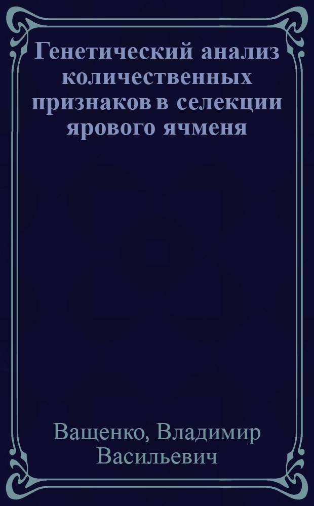 Генетический анализ количественных признаков в селекции ярового ячменя : Автореф. дис. на соиск. учен. степ. канд. биол. наук : (06.01.05)