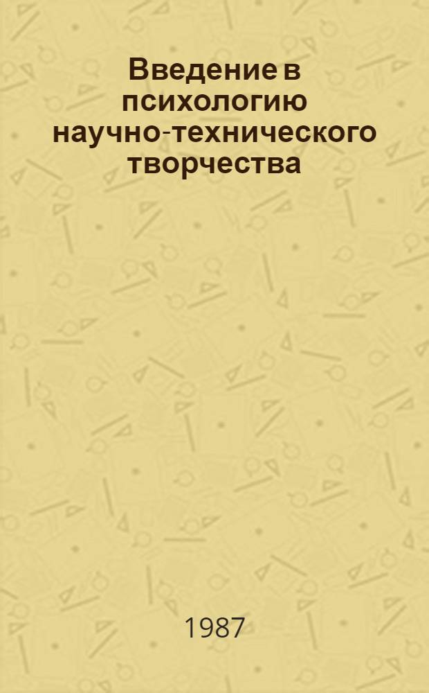 Введение в психологию научно-технического творчества : Учеб.-метод. пособие к прогр. "Совершенствование творч. деятельности в процессе создания новых техн. решений"