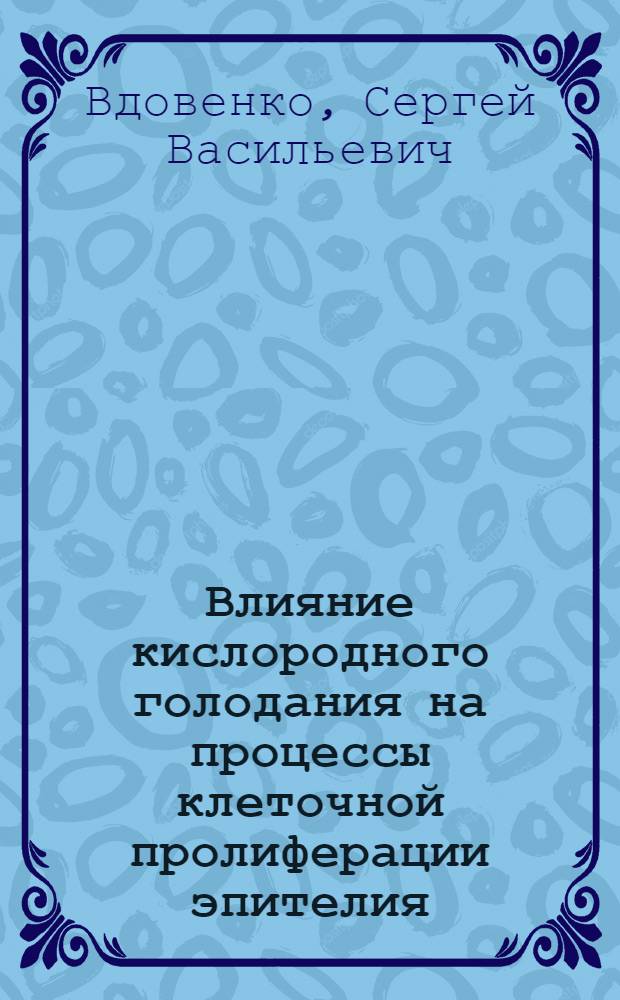 Влияние кислородного голодания на процессы клеточной пролиферации эпителия : Автореф. дис. на соиск. учен. степ. канд. мед. наук : (14.00.16)