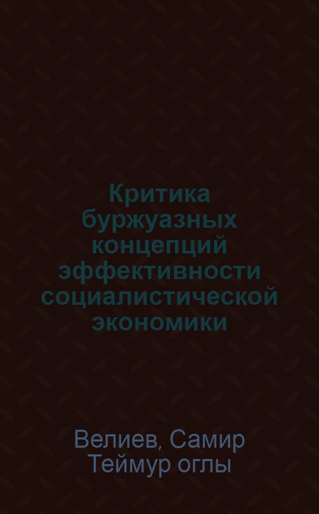Критика буржуазных концепций эффективности социалистической экономики : Автореф. дис. на соиск. учен. степ. к. э. н