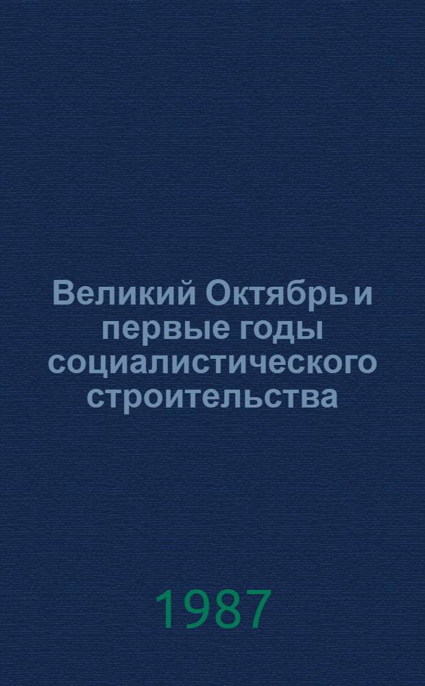 Великий Октябрь и первые годы социалистического строительства (1917-1925 гг.) : Сб. науч. тр