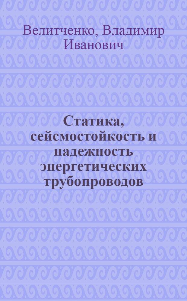 Статика, сейсмостойкость и надежность энергетических трубопроводов : Автореф. дис. на соиск. учен. степ. канд. техн. наук : (01.02.03)