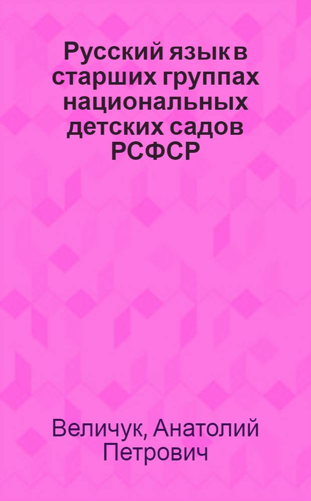 Русский язык в старших группах национальных детских садов РСФСР : Пособие для воспитателя