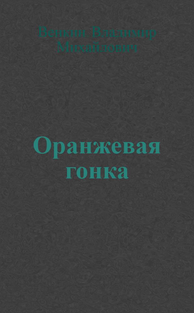 Оранжевая гонка : Повесть : Для сред. и ст. шк. возраста