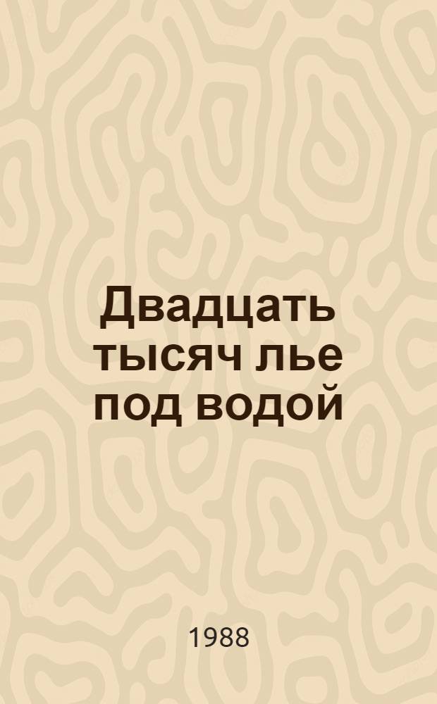 Двадцать тысяч лье под водой : Кругосвет. путешествие в мор. глубинах : Роман