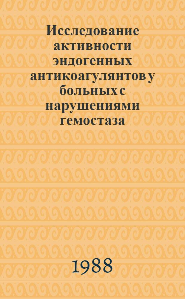 Исследование активности эндогенных антикоагулянтов у больных с нарушениями гемостаза : Метод. рекомендации (с правом переизд. мест. органами здравоохранения)