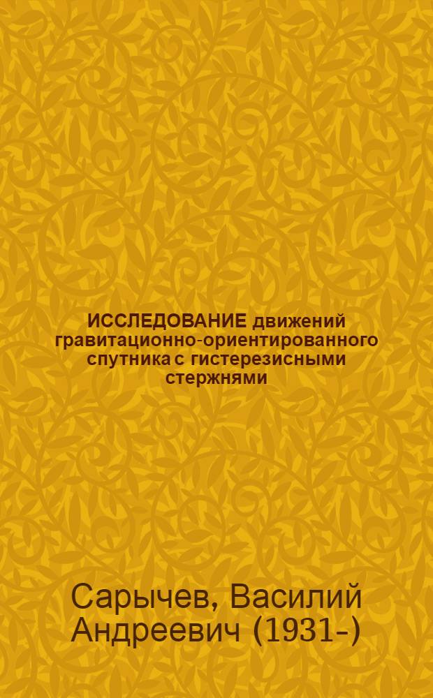 ИССЛЕДОВАНИЕ движений гравитационно-ориентированного спутника с гистерезисными стержнями. Нерезонансный случай