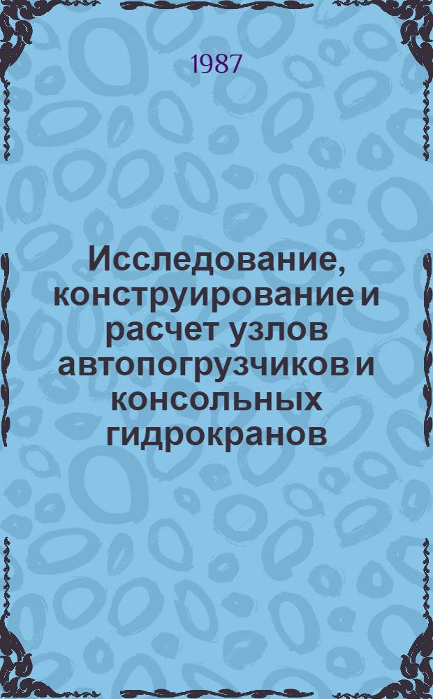 Исследование, конструирование и расчет узлов автопогрузчиков и консольных гидрокранов : Тр. ГСКБ по автопогрузчикам