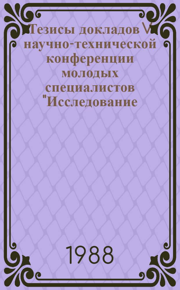 Тезисы докладов V научно-технической конференции молодых специалистов "Исследование, конструирование и технология изготовления компрессорных машин" (г. Казань, 18-20 мая 1988 г.)
