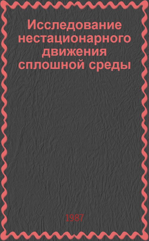 Исследование нестационарного движения сплошной среды : Междувед. сб