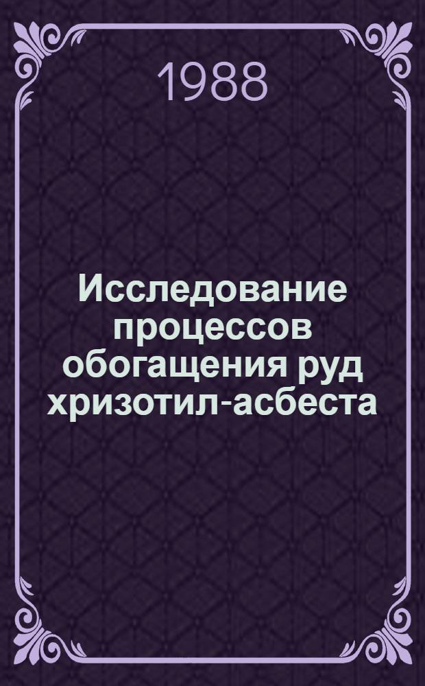 Исследование процессов обогащения руд хризотил-асбеста : Сб. науч. тр