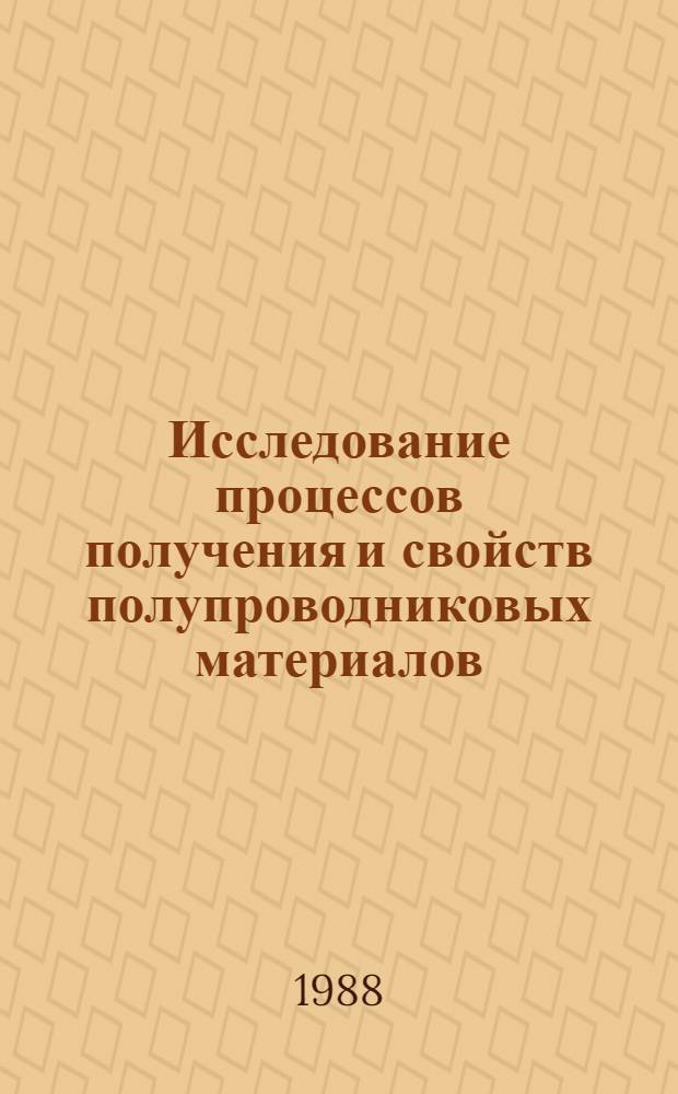 Исследование процессов получения и свойств полупроводниковых материалов : Сб. науч. тр