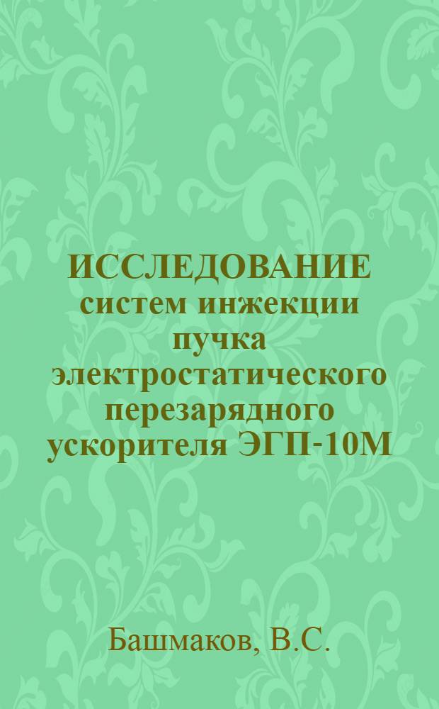 ИССЛЕДОВАНИЕ систем инжекции пучка электростатического перезарядного ускорителя ЭГП-10М