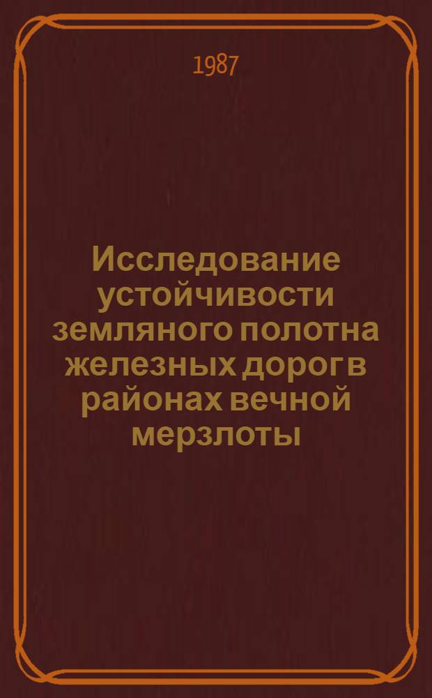 Исследование устойчивости земляного полотна железных дорог в районах вечной мерзлоты : Сб. науч. тр