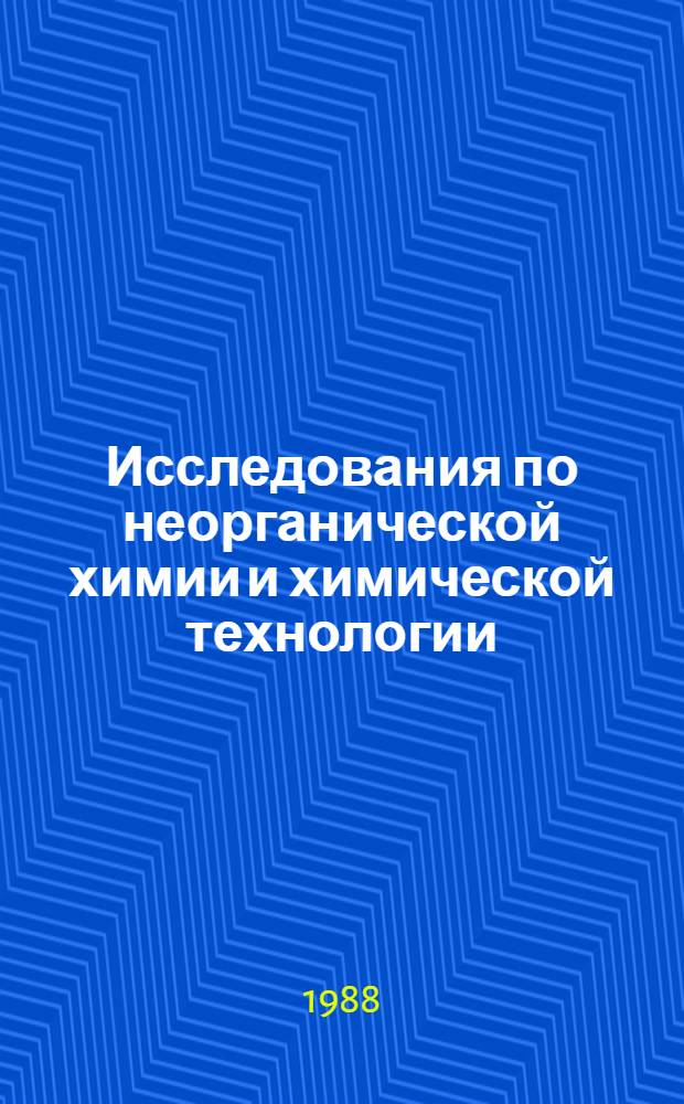 Исследования по неорганической химии и химической технологии : Сб. науч. тр