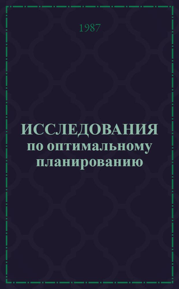 ИССЛЕДОВАНИЯ по оптимальному планированию : Сб. ст.