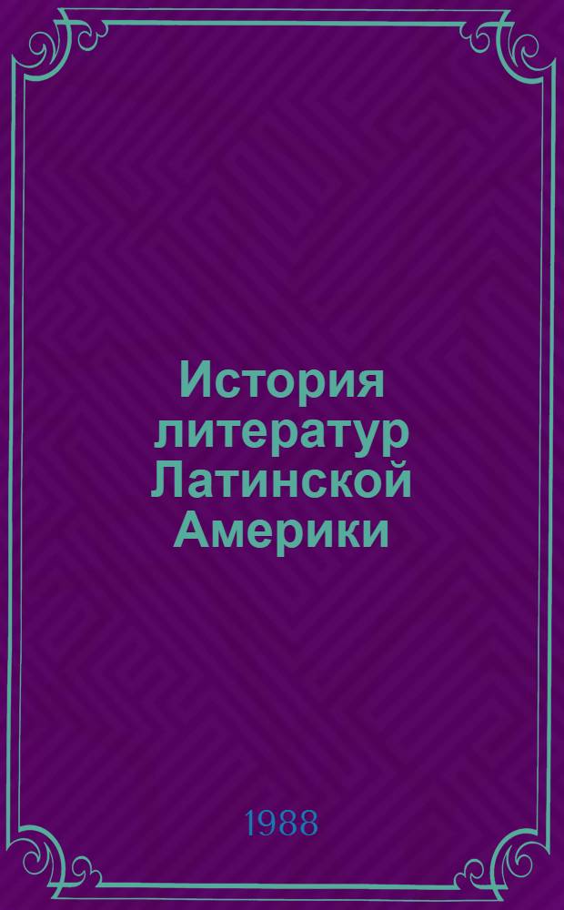 История литератур Латинской Америки : От Войны за независимость до завершения нац. гос. консолидации (1810-1870-е гг.)