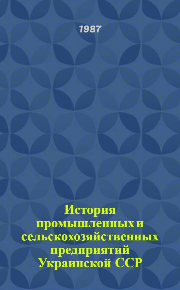 История промышленных и сельскохозяйственных предприятий Украинской ССР (1946-1986 гг.) : Науч.-вспом. библиогр. указ. : К Всесоюз. науч. конф. по ист. краеведению