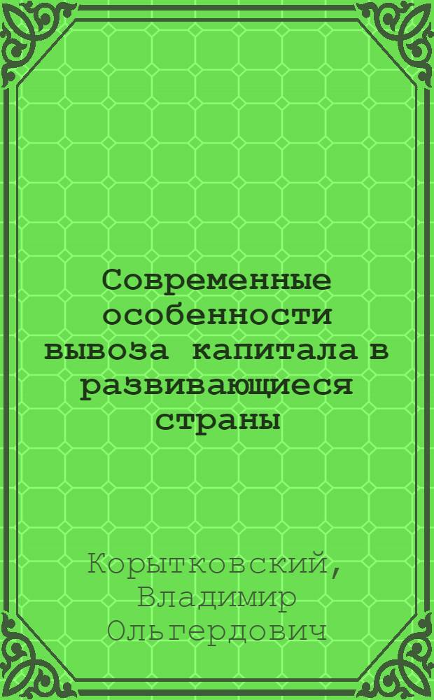 Современные особенности вывоза капитала в развивающиеся страны : Автореф. дис. на соиск. учен. степ. канд. экон. наук : (08.00.01)